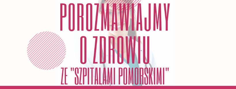 Porozmawiajmy o zdrowiu ze „Szpitalami Pomorskimi”